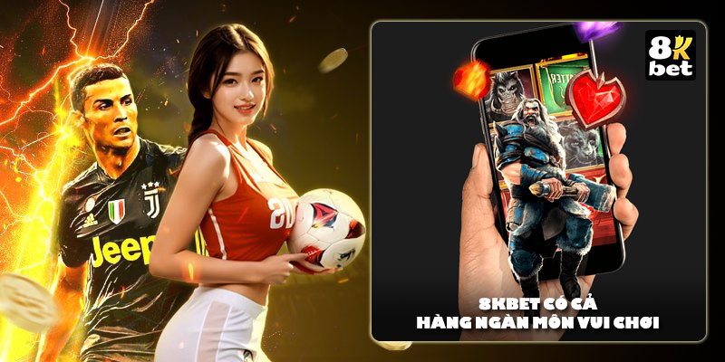 8Kbet có cả hàng ngàn môn vui chơi
