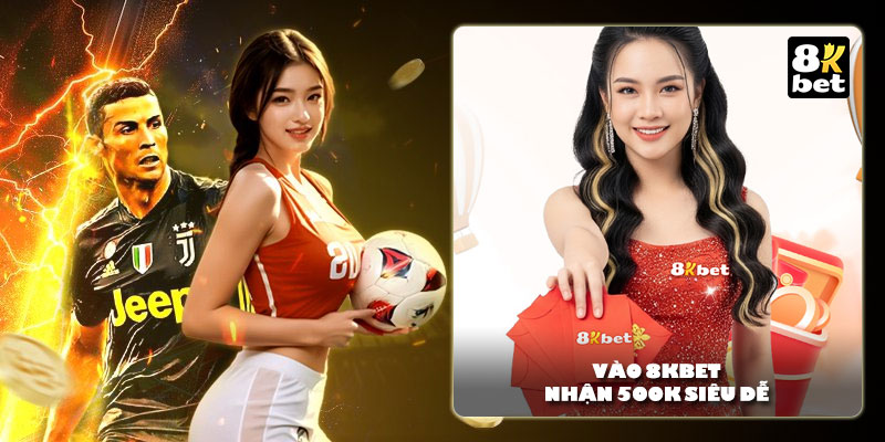 Vào 8Kbet nhận 500k siêu dễ